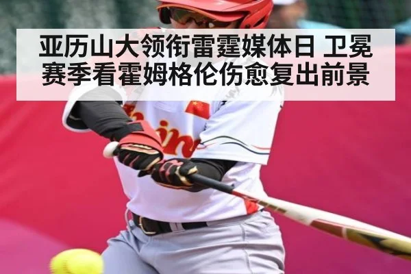 亚历山大领衔雷霆媒体日 卫冕赛季看霍姆格伦伤愈复出前景